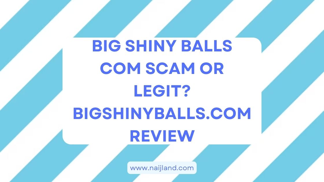 You are currently viewing Big Shiny Balls com Scam or Legit? Big-Shiny-Balls.com Review