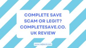 Read more about the article Complete Save Scam or Legit? Completesave.co.uk Review