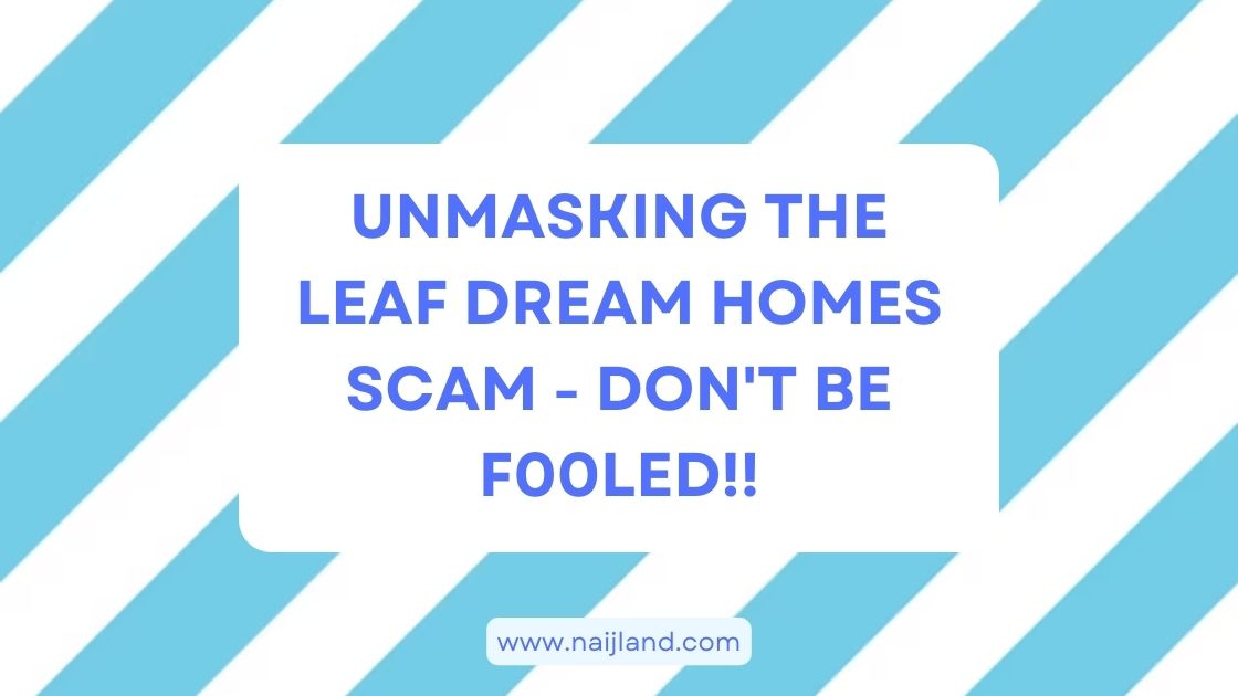 You are currently viewing Unmasking The Leaf Dream Homes Scam – Don’t Be F00led!!