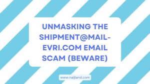 Read more about the article Unmasking The Shipment@mail-evri.com Email Scam (Beware)
