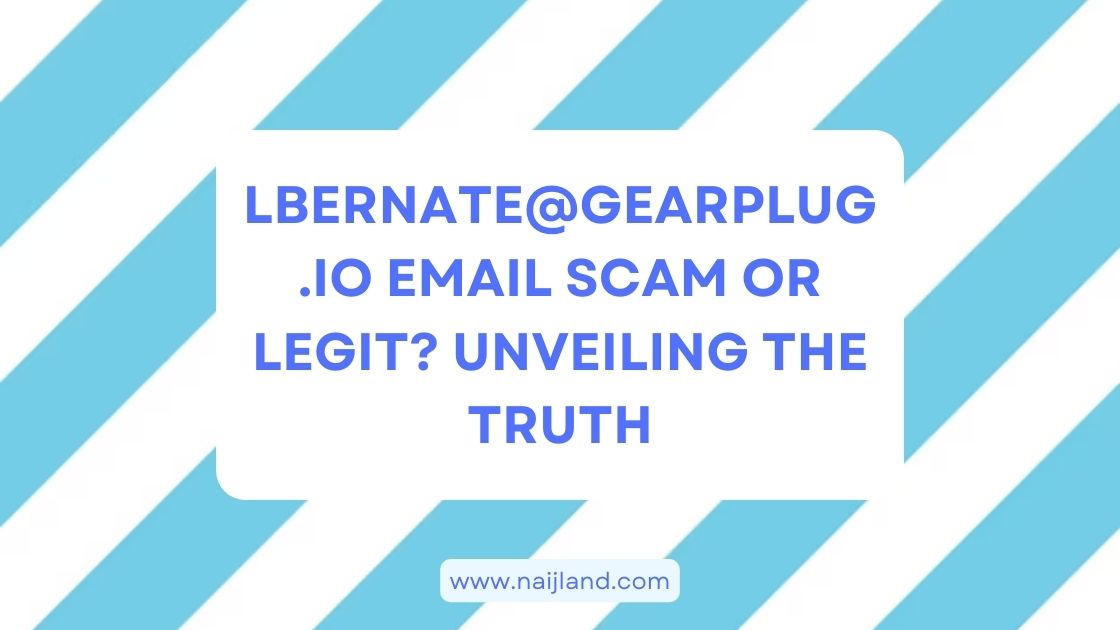 You are currently viewing lbernate@gearplug.io Email Scam or Legit? Unveiling The Truth